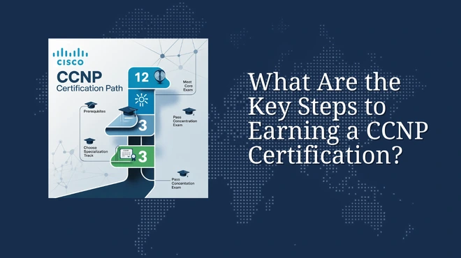 What Are the Key Steps to Earning a CCNP Certification?
